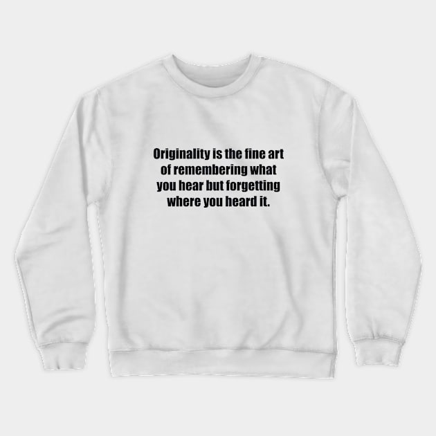 Originality is the fine art of remembering what you hear but forgetting where you heard it Crewneck Sweatshirt by BL4CK&WH1TE 